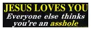 Jesus loves you Everyone else thinks youre an asshole decal