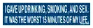 I Gave up Drinking, Smoking, and Sex decal